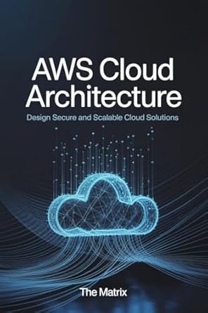 aws cloud architecture design secure and scalable cloud solutions 1st edition the matrix b0fbgz9fjw