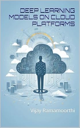 deep learning models on cloud platforms 1st edition vijay ramamoorthi b0dt7f6ln3