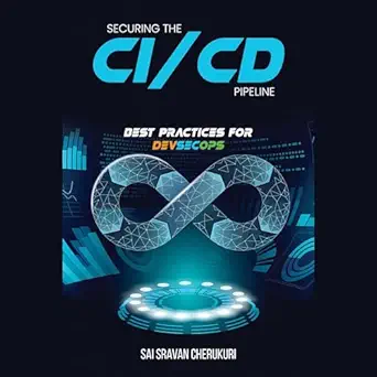 securing the ci/cd pipeline best practices for devsecops 1st edition sai sravan cherukuri ,tyler nissen