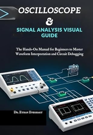 oscilloscope and signal analysis visual guide the hands on manual for beginners to master waveform