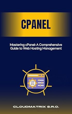 mastering cpanel a comprehensive guide to web hosting management 1st edition cloudmatrix s r o b0dmw88dfb