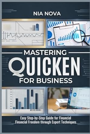 mastering quicken for business easy step by step guide for financial freedom through expert techniques 1st