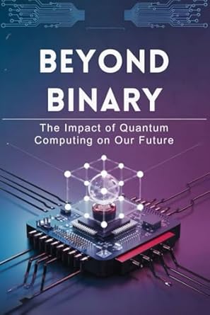 beyond binary the impact of quantum computing on our future 1st edition jessica walker b0dk36fxst,