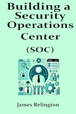 building a security operations center 1st edition james relington b0f1l9hbwq, 979-8314211229