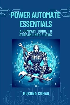 power automate essentials a compact guide to streamlined flows 1st edition mukund kumar b0cl914fvk,