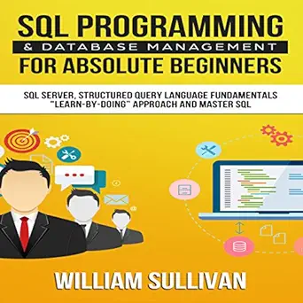 sql programming and database management for absolute beginners sql server structured query language