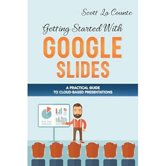 getting started with google slides a practical guide to cloud based presentations 1st edition scott la counte