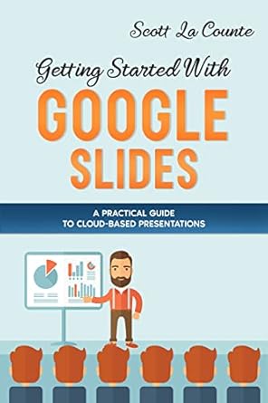 getting started with google slides a practical guide to cloud based presentations 1st edition scott la counte