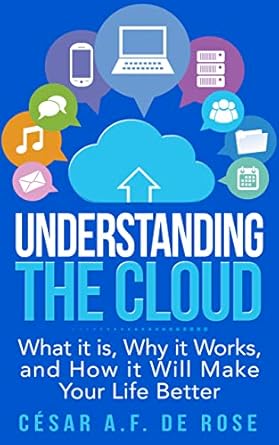 understanding the cloud what it is why it works and how it will make your life better 1st edition cesar de