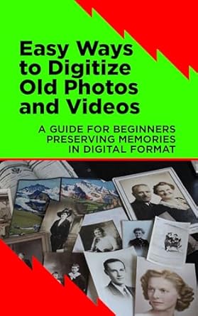 easy ways to digitize old photos and videos a beginners guide to preserving memories in digital format 1st
