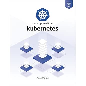 once upon a time kubernetes platform for managing containers 1st edition manuel morejon espinosa