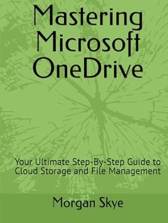 mastering microsoft onedrive your ultimate step by step guide to cloud storage and file management 1st