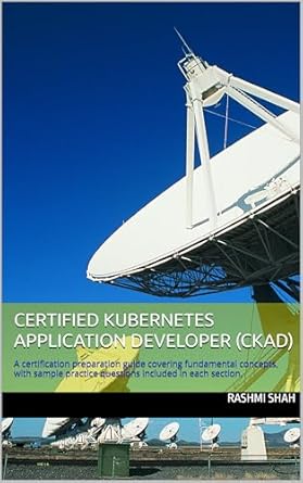 certified kubernetes application developer a certification preparation guide covering fundamental concepts