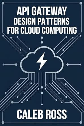 api gateway design patterns for cloud computing 1st edition caleb ross b0dnfjzffm