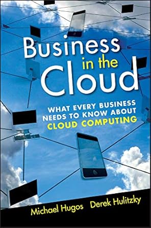 business in the cloud what every business needs to know about cloud computing 1st edition michael h hugos