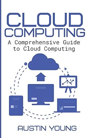 cloud computing a comprehensive guide to cloud computing 1st edition austin young 1086039505, 978-1086039504