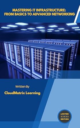 mastering it infrastructure from basics to advanced networking 1st edition cloudmatrix learning b0ds962rt2