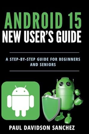 android 15 new users guide a step by step instruction manual for beginners and seniors 1st edition paul