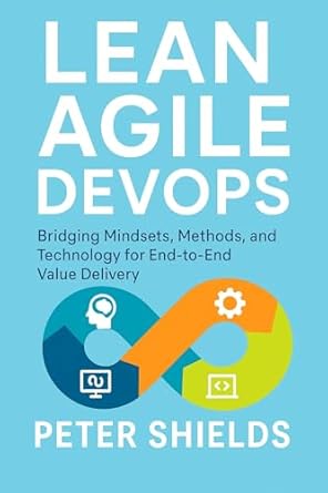 lean agile devops bridging mindsets methods and technology for end to end value delivery 1st edition peter