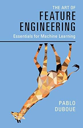 the art of feature engineering essentials for machine learning 1st edition pablo duboue b08cg9kqrz,
