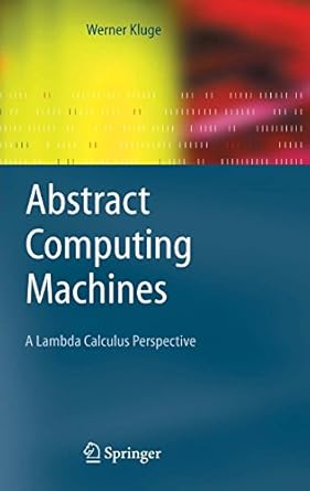 abstract computing machines a lambda calculus perspective 1st edition werner kluge b001hpnbjy, 978-3540273592