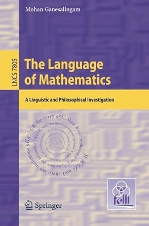 the language of mathematics a linguistic and philosophical investigation by mohan ganesalingam 1st edition