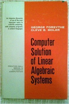 computer solution of linear algebraic systems by george e forsythe 1st edition george cleve b moler forsythe