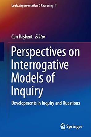 perspectives on interrogative models of inquiry developments in inquiry and questions 1st edition can baskent