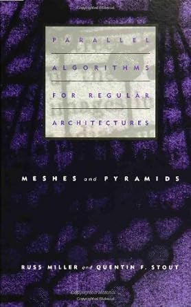 parallel algorithms for regular architectures meshes and pyramids 1st edition russ miller ,quentin f stout