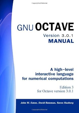 gnu octave version 3 0 1 manual a high level interactive language for numerical computations 1st edition john