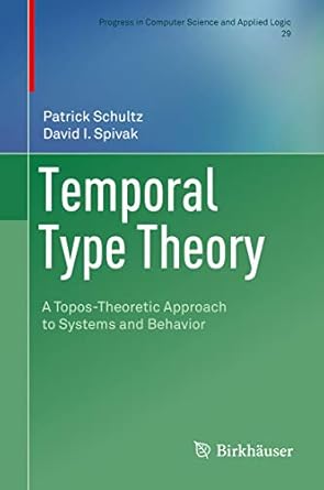 temporal type theory a topos theoretic approach to systems and behavior 1st edition patrick schultz ,david i