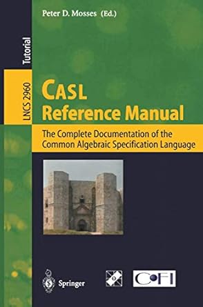 casl reference manual the complete documentation of the common algebraic specification language 1st edition