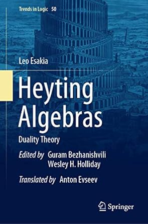 heyting algebras duality theory 1st edition leo esakia ,guram bezhanishvili ,wesley h holliday ,anton evseev
