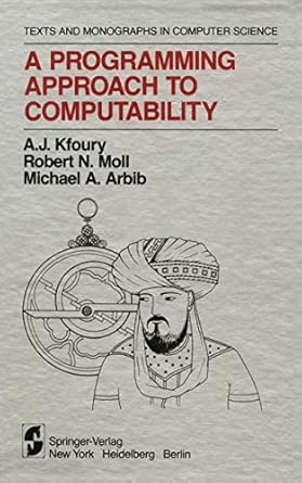 a programming approach to computability 1st edition a j kfoury ,robert n moll ,michael a arbib 1461257514,