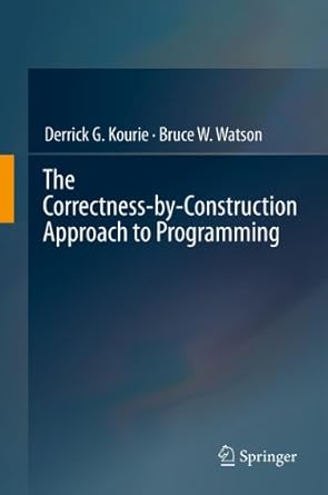 the correctness by construction approach to programming 1st edition derrick g kourie ,bruce w watson
