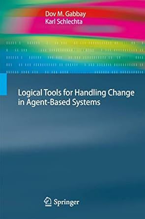logical tools for handling change in agent based systems 1st edition gabbay 3642044069, 978-3642044069