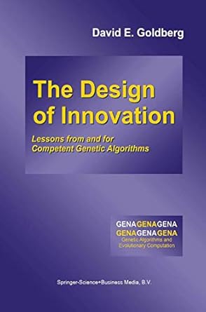 the design of innovation lessons from and for competent genetic algorithms 1st edition david goldberg