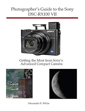 photographers guide to the sony dsc rx100 vii getting the most from sonys advanced compact camera 1st edition