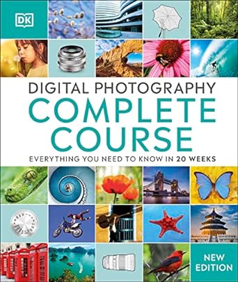 digital photography complete course learn everything you need to know in 20 weeks 1st edition david taylor