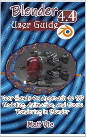 blender 4 4 user guide your hands on approach to 3d modeling animation and eevee rendering in blender 1st
