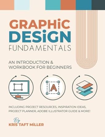 graphic design fundamentals an introduction and workbook for beginners 1st edition kris taft miller