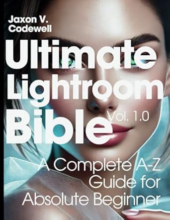 ultimate lightroom bible a complete a z guide for absolute beginner 1st edition jaxon v codewell b0dzxnqrcx,