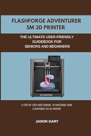 flashforge adventurer 5m 3d printer the ultimate user friendly guidebook for seniors and beginners a step by