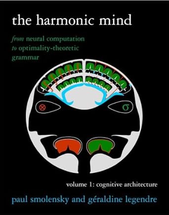 the harmonic mind from neural computation to optimality theoretic grammarvolume i cognitive architecture 1st