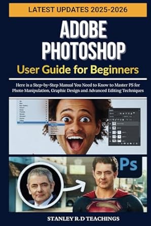 adobe photoshop user guide for beginners 2025 here is a step by step manual you need to know to master ps for