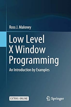 low level x window programming an introduction by examples 1st edition ross j maloney 3319742493,