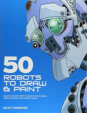 50 robots to draw and paint create fantastic robot characters for comic books computer games and graphic