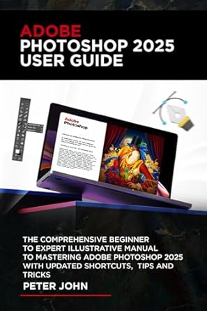 adobe photoshop 2025 user guide the comprehensive beginner to expert illustrative manual to mastering adobe