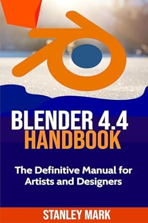 blender 4 4 handbook the definitive manual for artists and designers 1st edition stanley mark b0fcg8wrt9