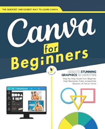 canva for beginners a step by step manual for mastering canvas tools and techniques from basic to advanced a